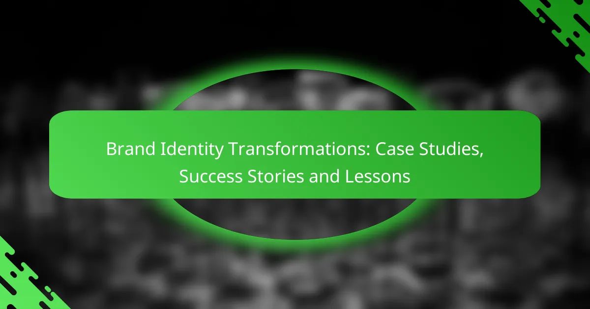 Brand Identity Transformations: Case Studies, Success Stories and Lessons