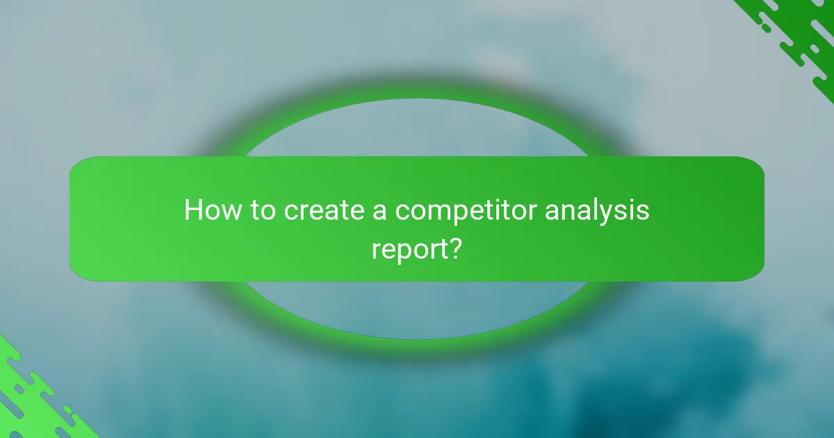 How to create a competitor analysis report?