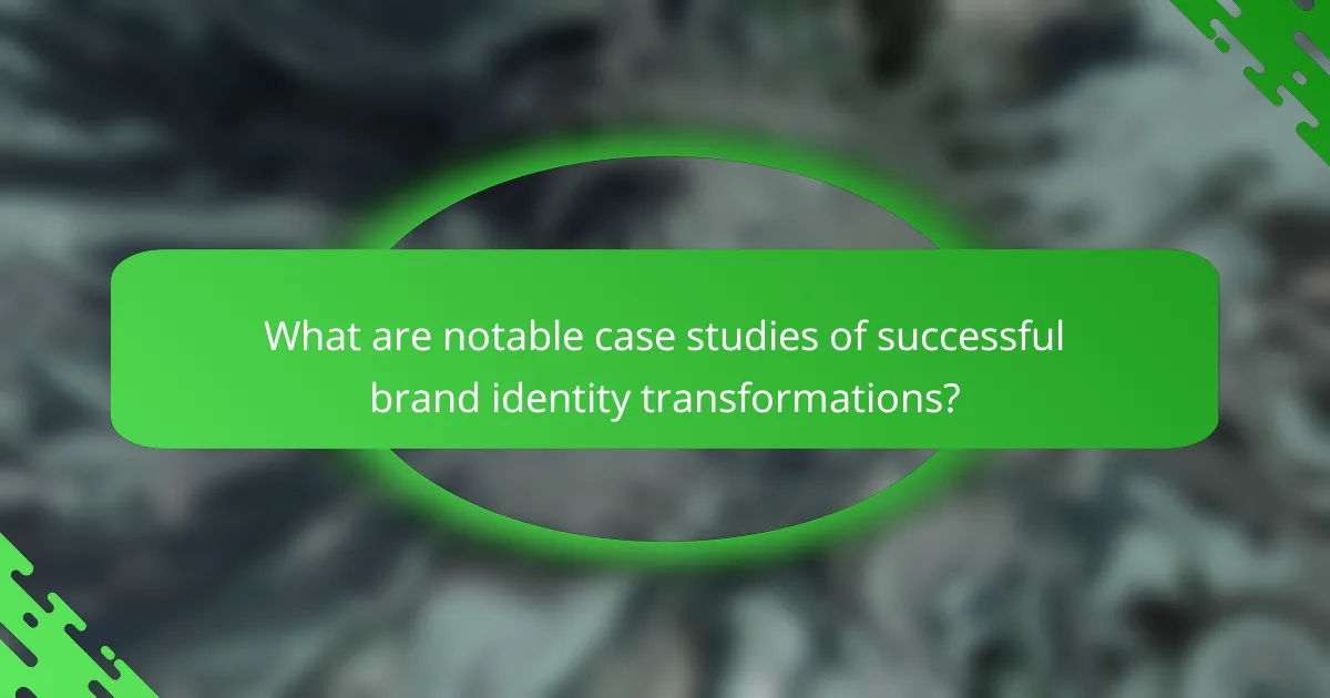 What are notable case studies of successful brand identity transformations?