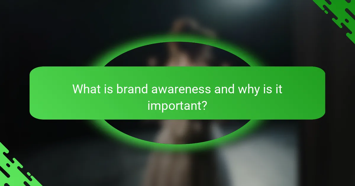 What is brand awareness and why is it important?