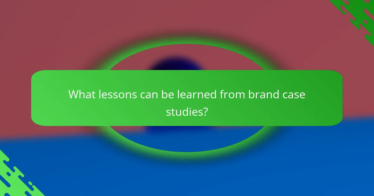 What lessons can be learned from brand case studies?