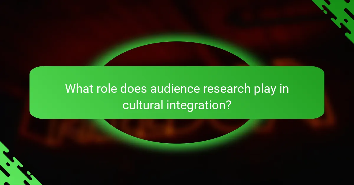 What role does audience research play in cultural integration?