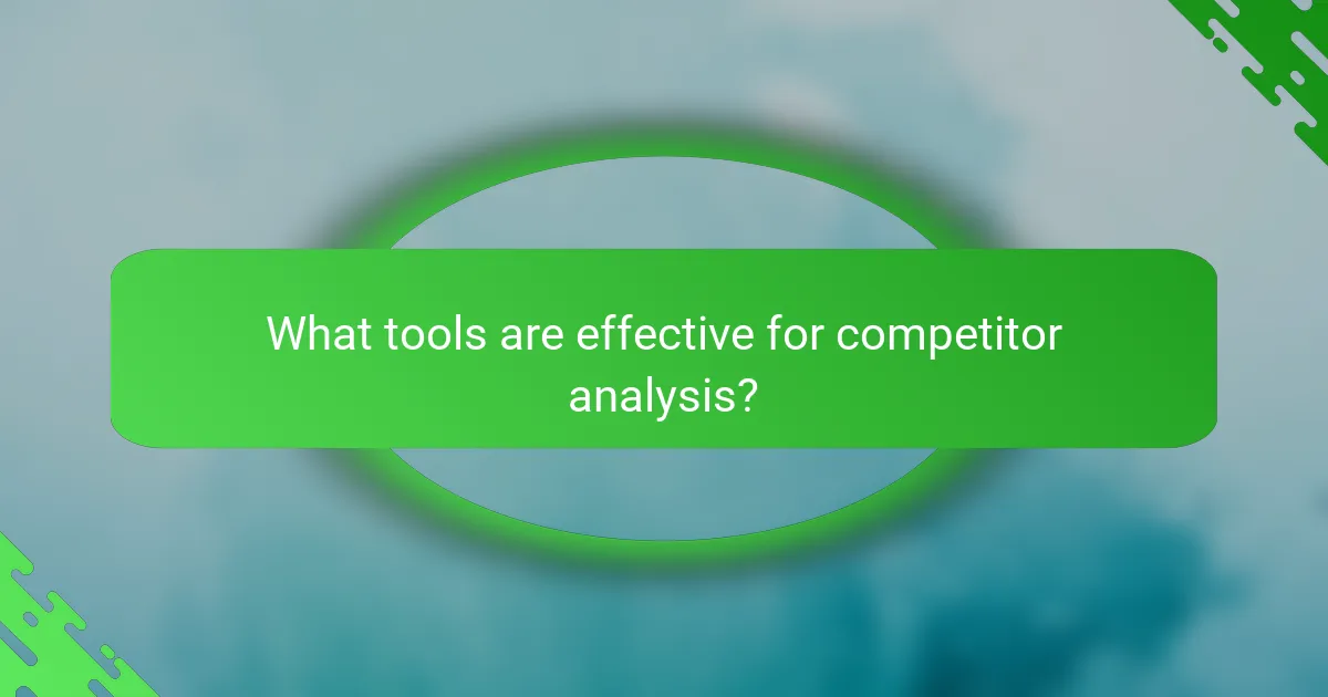 What tools are effective for competitor analysis?